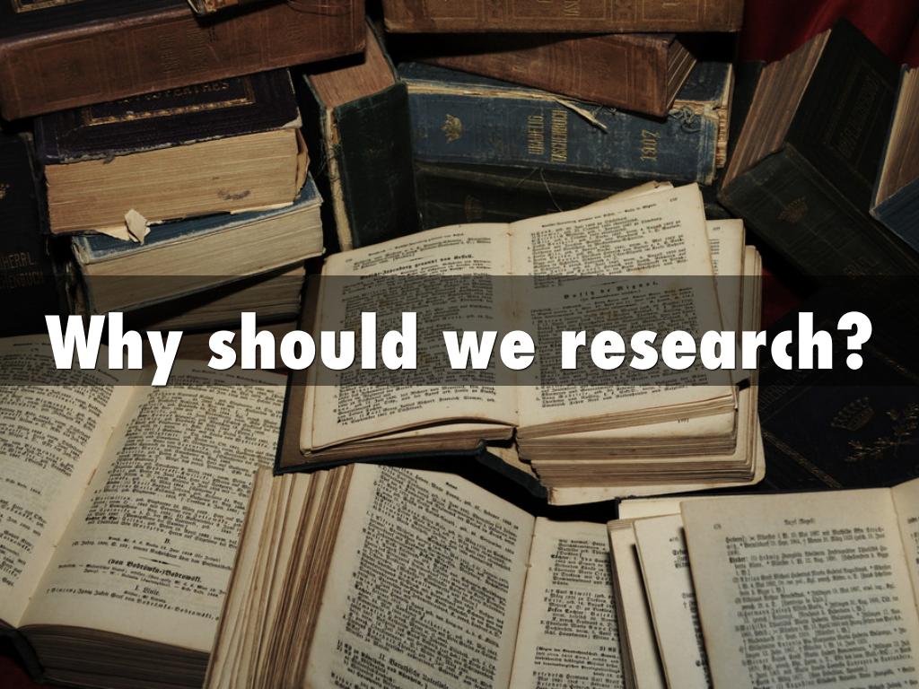Why should we research?