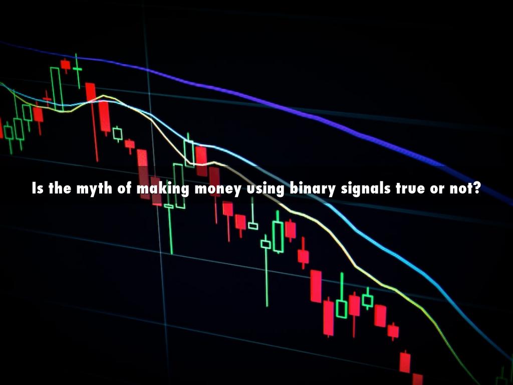 Is the myth of making money using binary signals true or not?