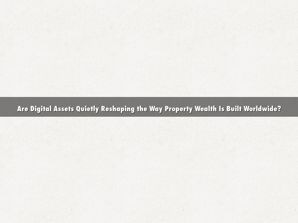 Are Digital Assets Quietly Reshaping the Way Property Wealth Is Built Worldwide?