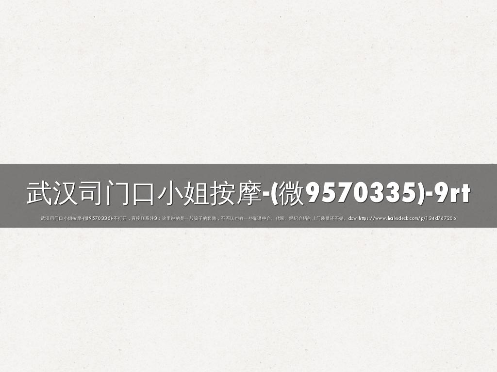 武汉司门口小姐按摩-(微9570335)-9rt