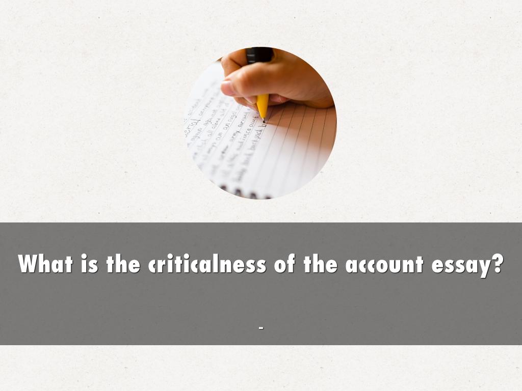 What is the criticalness of the account essay?