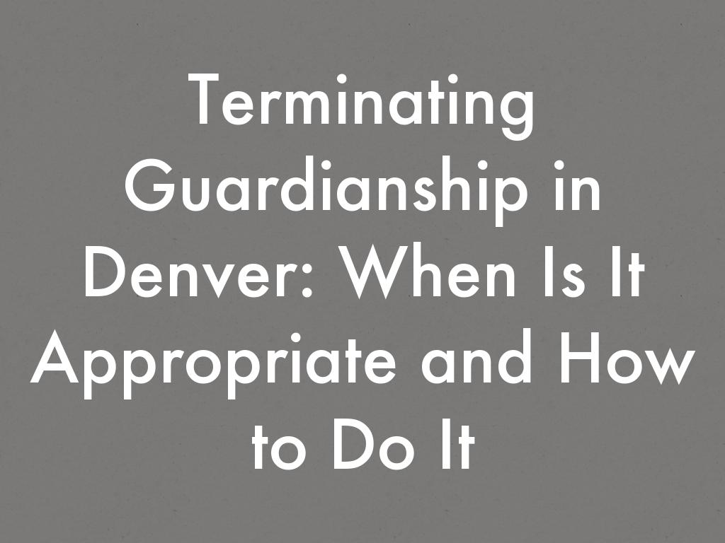 Terminating Guardianship in Denver: When Is It Appropriate and How to Do It
