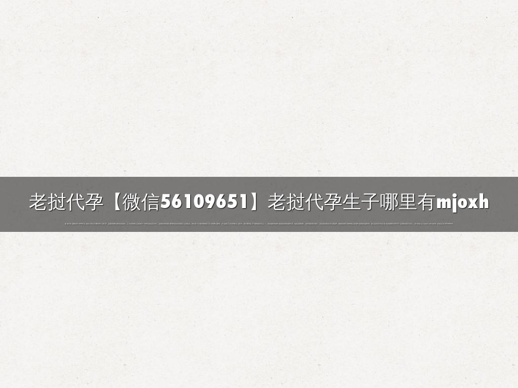 老挝代孕【微信56109651】老挝代孕生子哪里有mjoxh