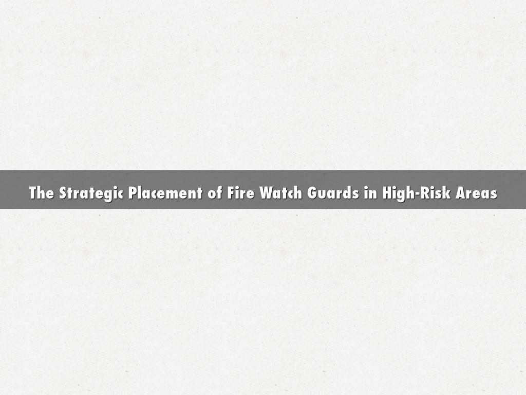 The Strategic Placement of Fire Watch Guards in High-Risk Areas
