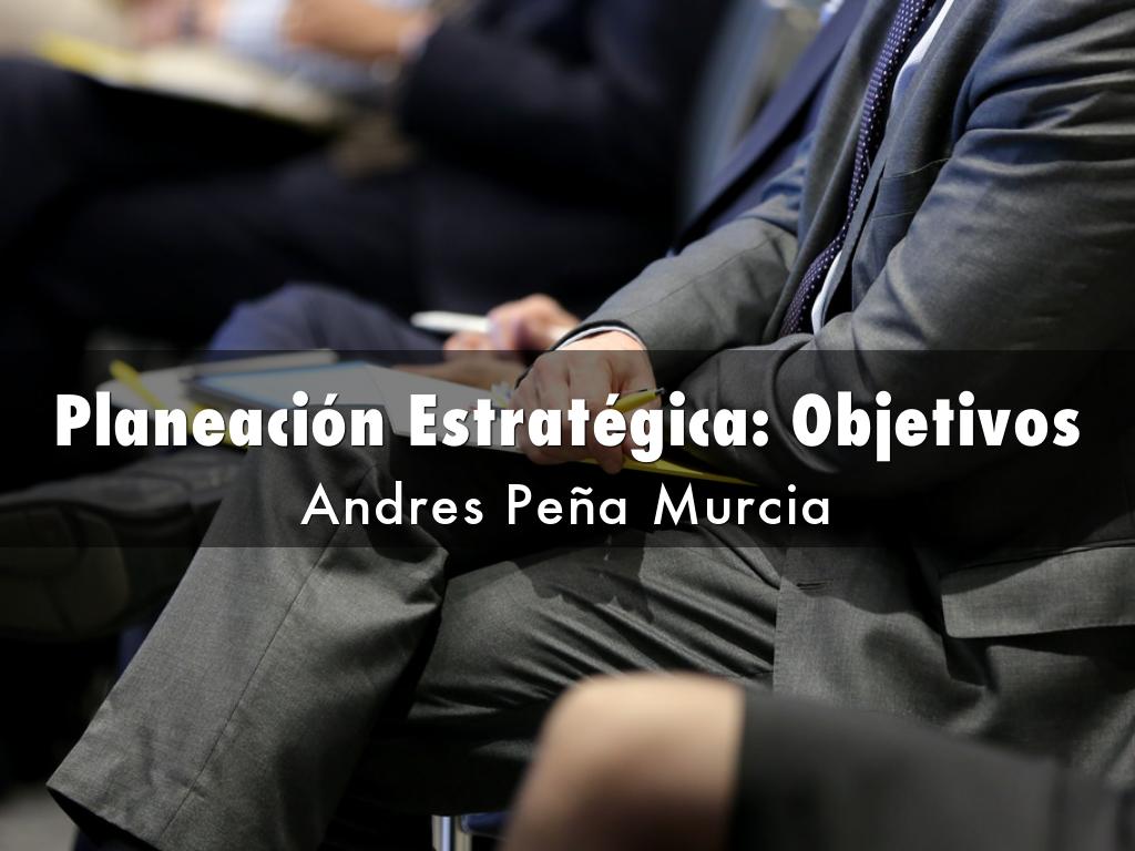 Planeación Estratégica: Objetivos