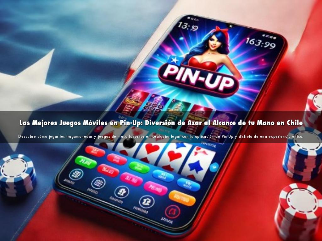 Las Mejores Juegos Móviles en Pin-Up: Diversión de Azar al Alcance de tu Mano en Chile