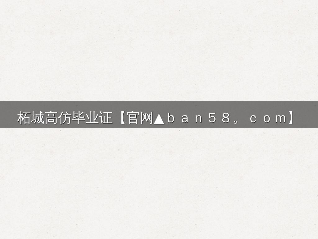 柘城高仿毕业证【官网▲ｂａｎ５８。ｃｏｍ】