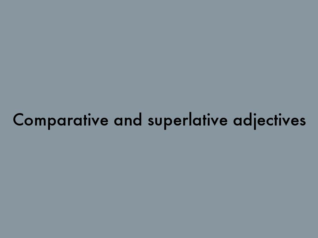 Comparative and superlative adjectives