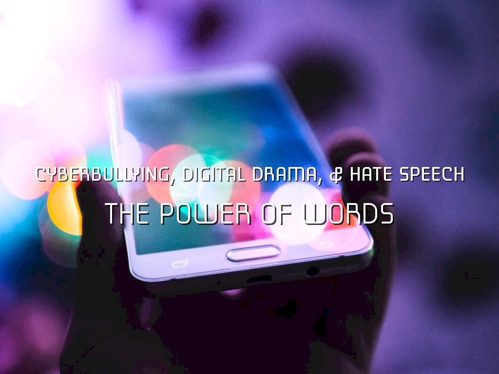 Cyberbullying, Digital Drama & Hate Speech