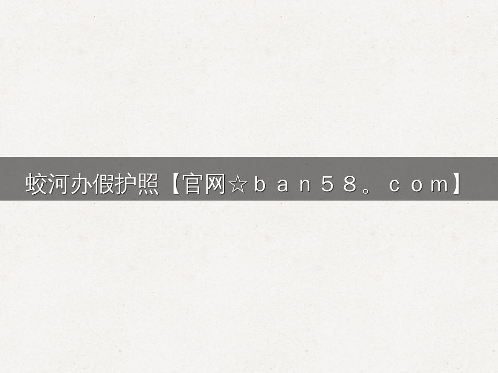 蛟河办假护照【官网☆ｂａｎ５８。ｃｏｍ】