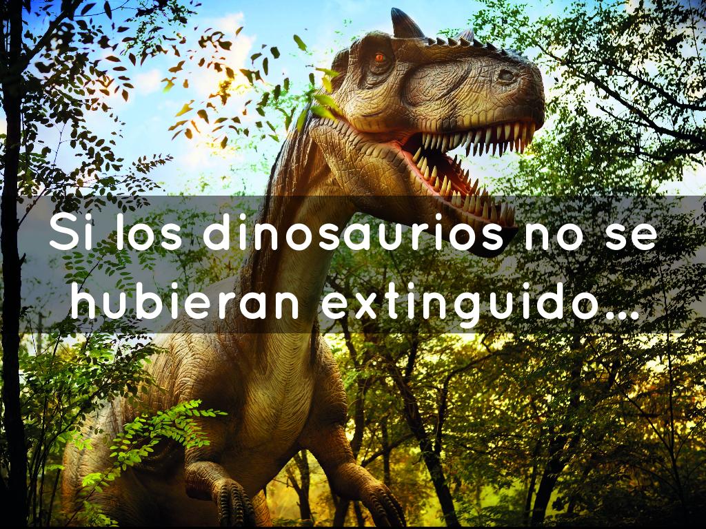 Si los dinosaurios no se hubieran extinguido