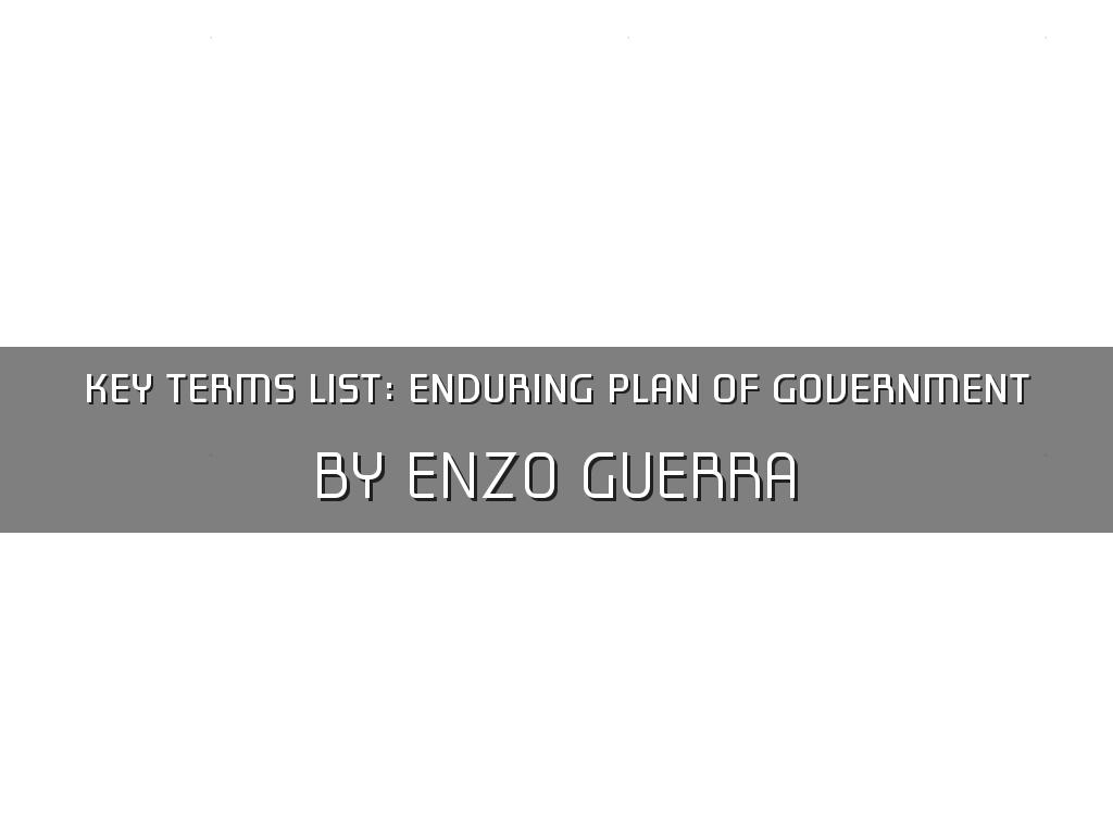 Key Terms List: Enduring Plan of government