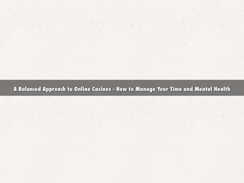 A Balanced Approach to Online Casinos - How to Manage Your Time and Mental Health
