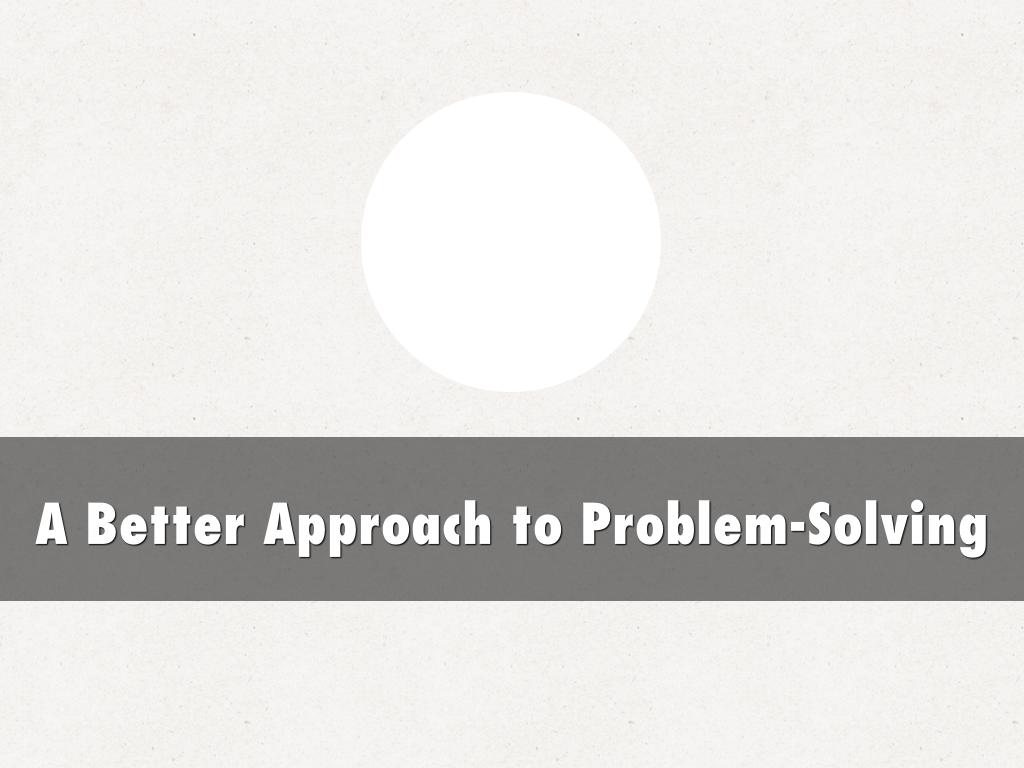 A Better Approach to Problem-Solving