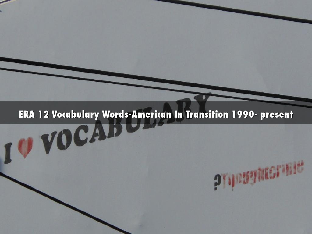 ERA 12 Vocabulary Words-American In Transition 1990- present