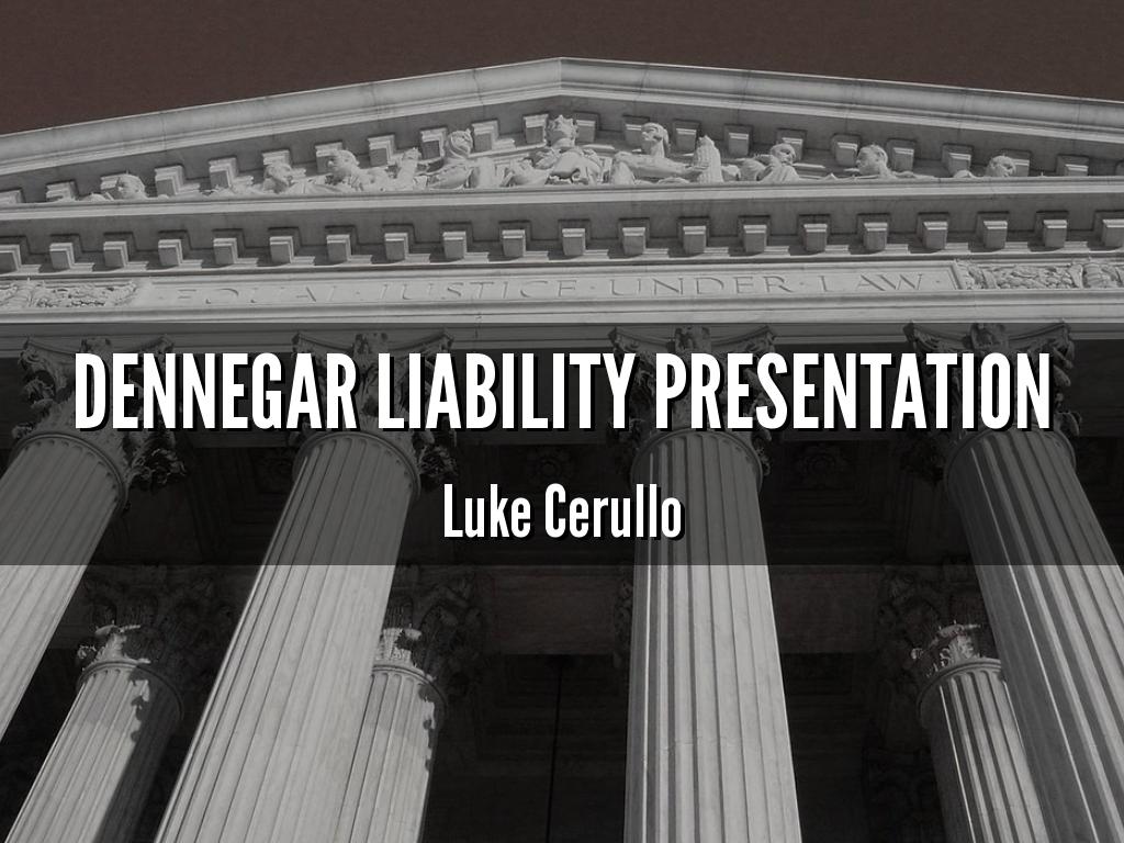 Dennegar Liability Presentation - Luke Cerullo