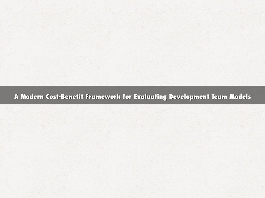 A Modern Cost-Benefit Framework for Evaluating Development Team Models