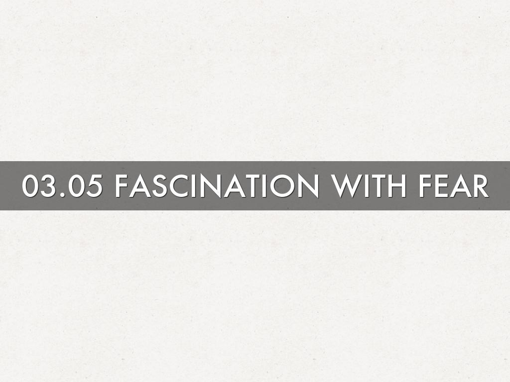 03.05 Fascination with Fear