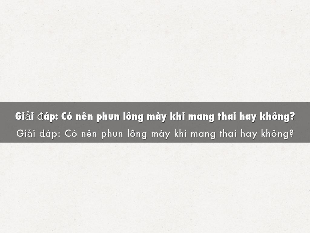 Giải đáp: Có nên phun lông mày khi mang thai hay không?