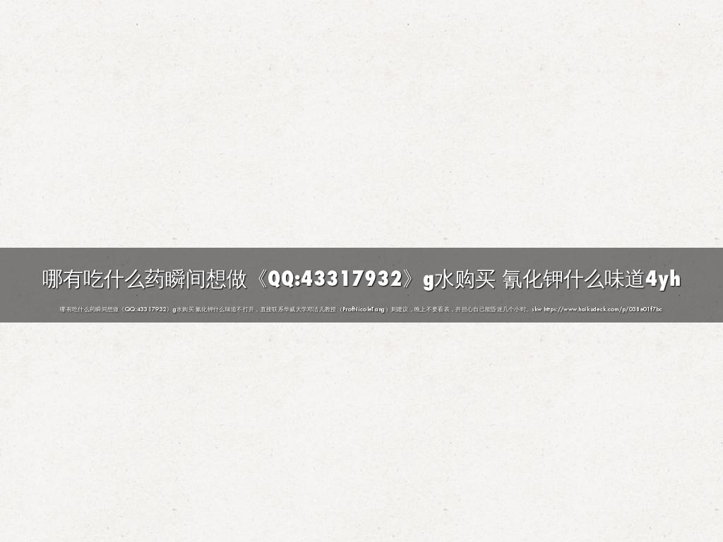 哪有吃什么药瞬间想做《QQ:43317932》g水购买 氰化钾什么味道4yh