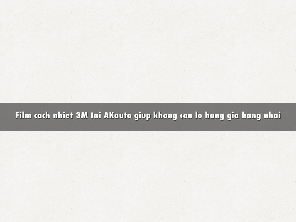 Film cach nhiet 3M tai AKauto giup khong con lo hang gia hang nhai