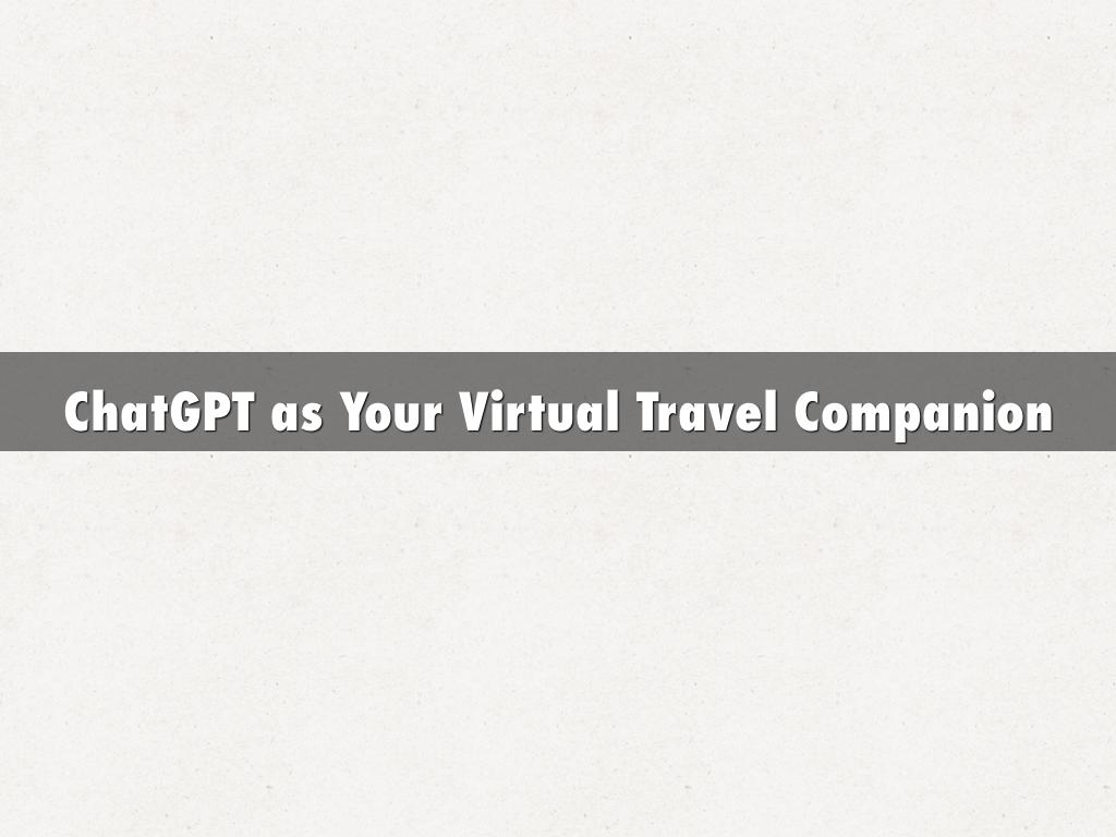 ChatGPT as Your Virtual Travel Companion