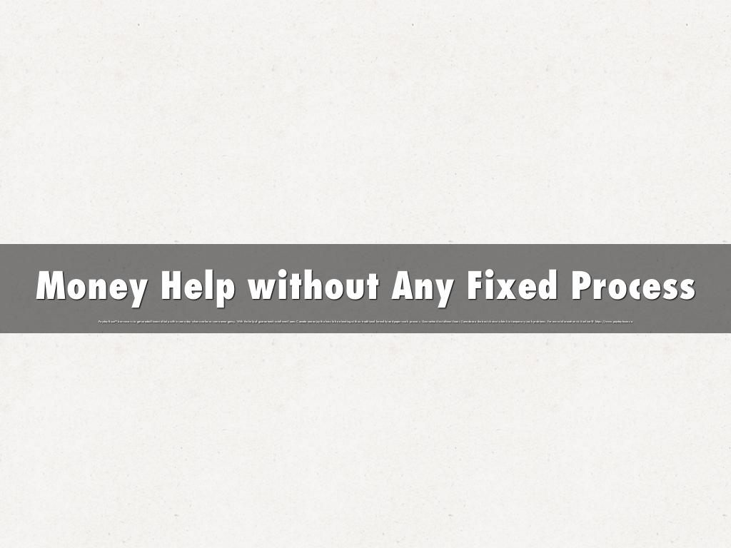 Money Help without Any Fixed Process