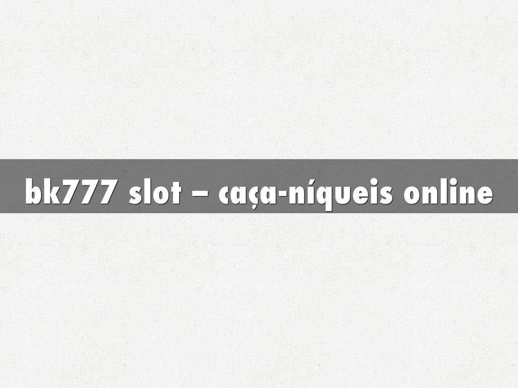 bk777 slot – caça-níqueis online