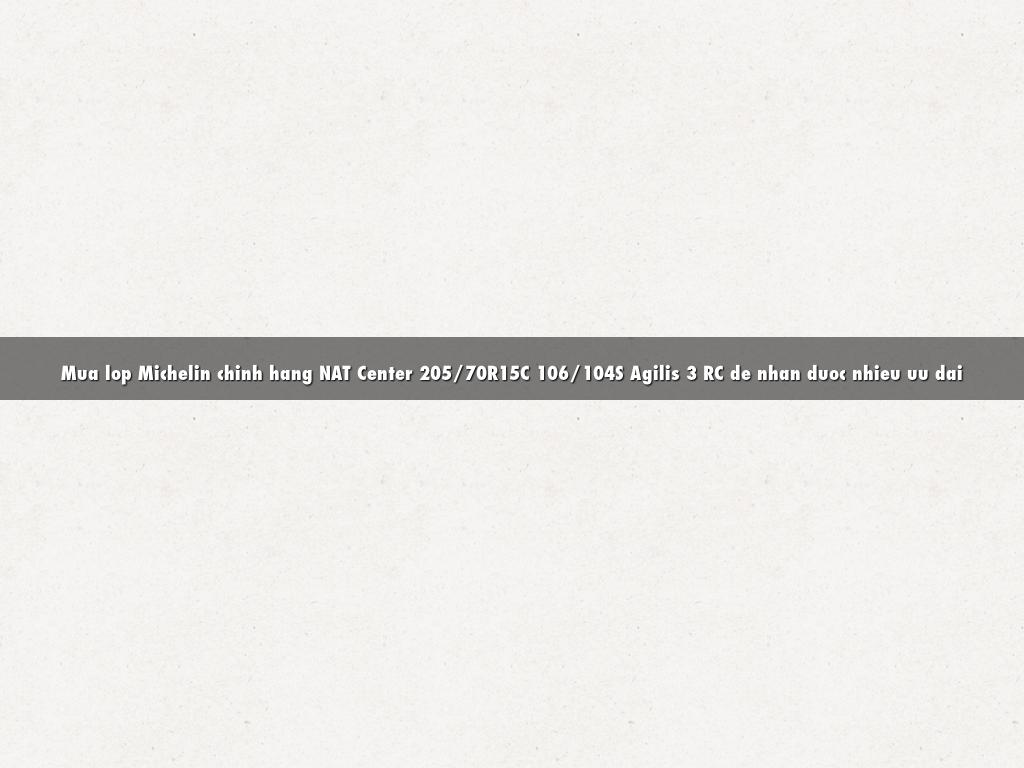 Mua lop Michelin chinh hang NAT Center 205/70R15C 106/104S Agilis 3 RC de nhan duoc nhieu uu dai