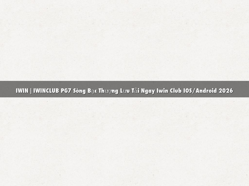 IWIN | IWINCLUB PG7 Sòng Bạc Thượng Lưu Tải Ngay Iwin Club IOS/Android 2026