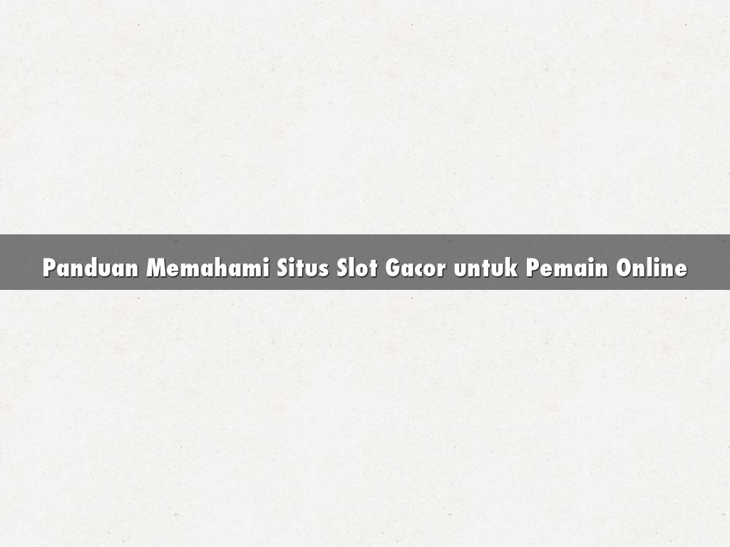 Panduan Memahami Situs Slot Gacor untuk Pemain Online