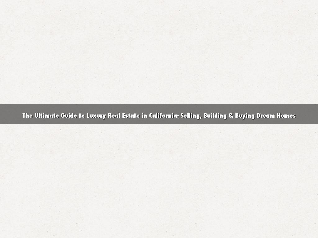 The Ultimate Guide to Luxury Real Estate in California: Selling, Building & Buying Dream Homes