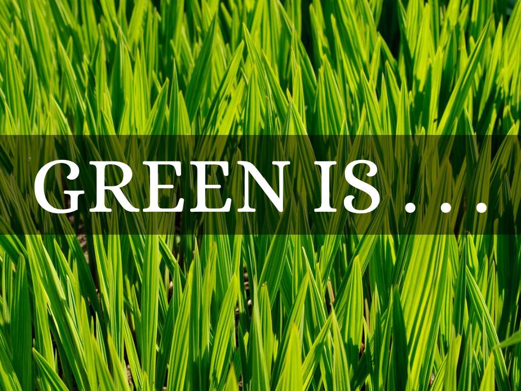 Green is . . .