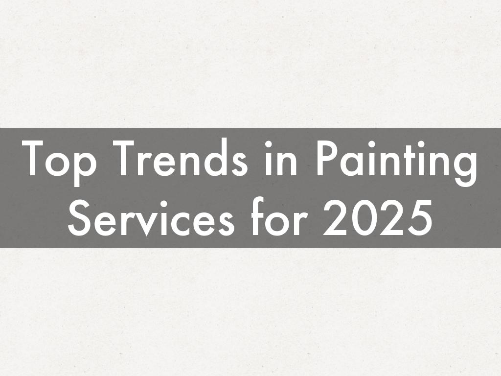 Top Trends in Painting Services for 2025