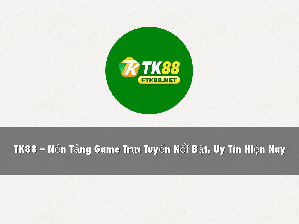 TK88 – Nền Tảng Game Trực Tuyến Nổi Bật, Uy Tín Hiện Nay