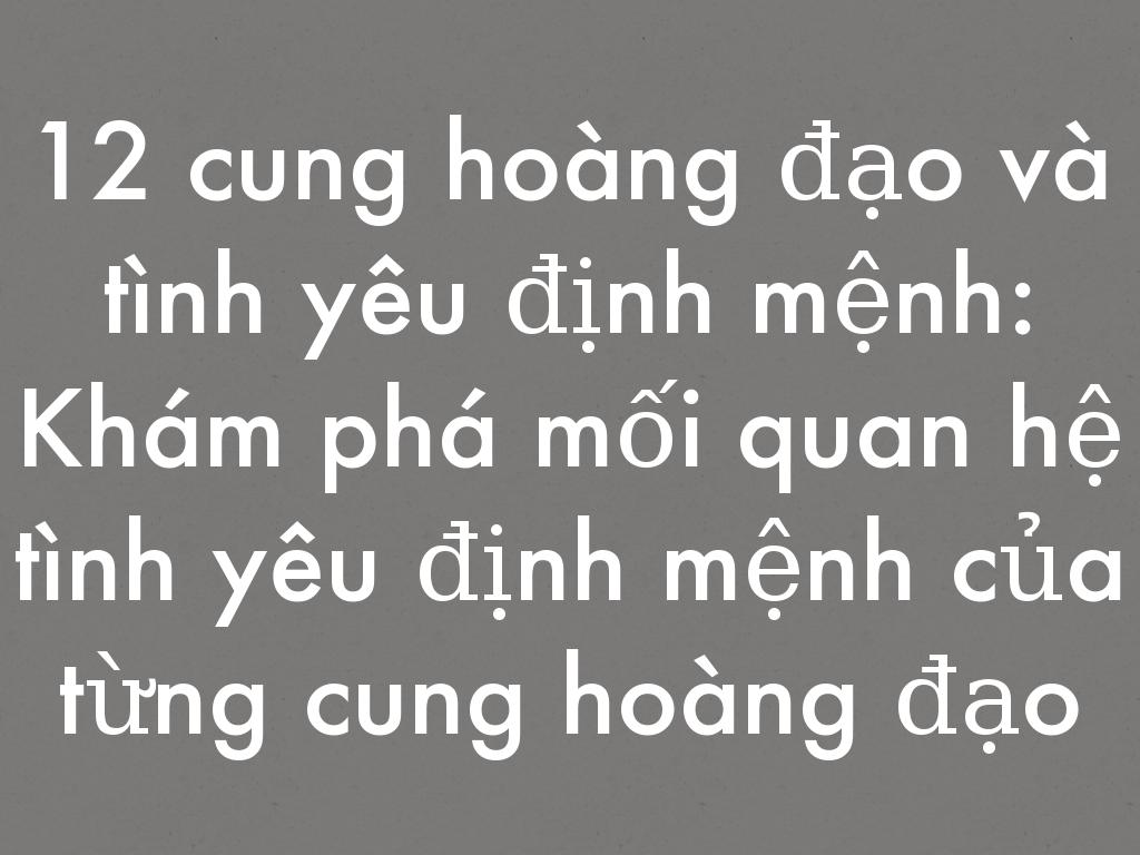 12 cung hoang dao va tinh yeu dinh menh: Kham pha moi quan he tinh yeu dinh menh cua tung cung hoang dao