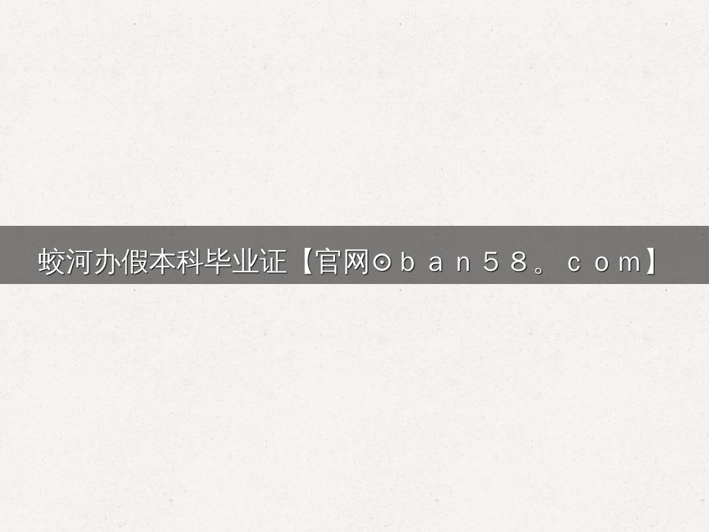 蛟河办假本科毕业证【官网⊙ｂａｎ５８。ｃｏｍ】