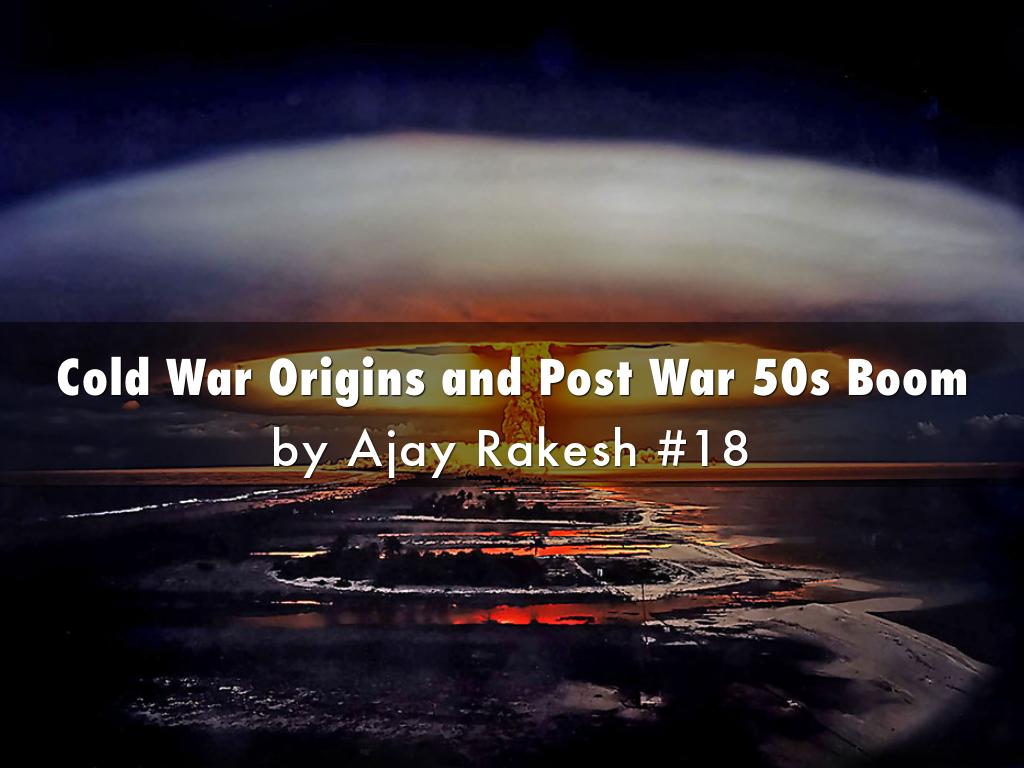 Cold war Origins and Post War 50s boom