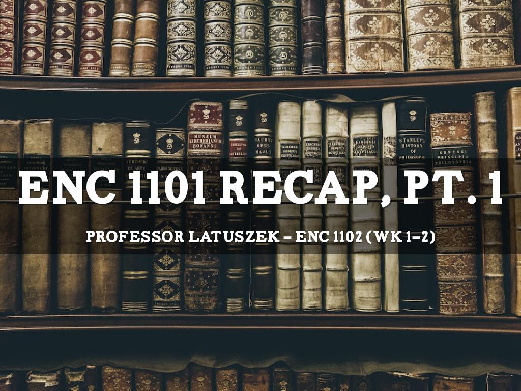 ENC 1101 Recap, Pt. 1