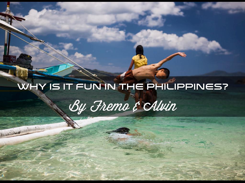 Why is it fun in the Philippines?