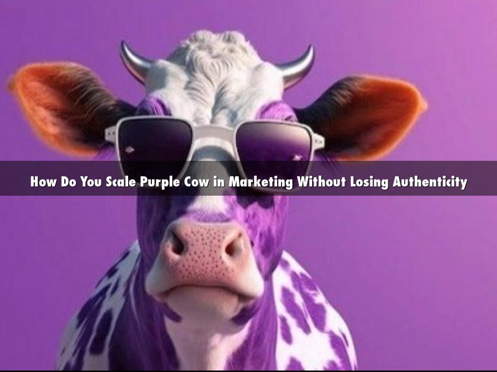 How Do You Scale Purple Cow in Marketing Without Losing Authenticity