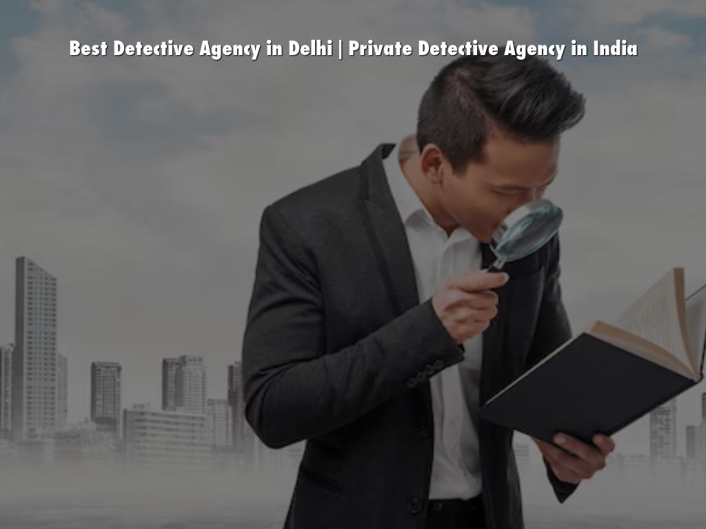 Best Detective Agency in Delhi | Private Detective Agency in India