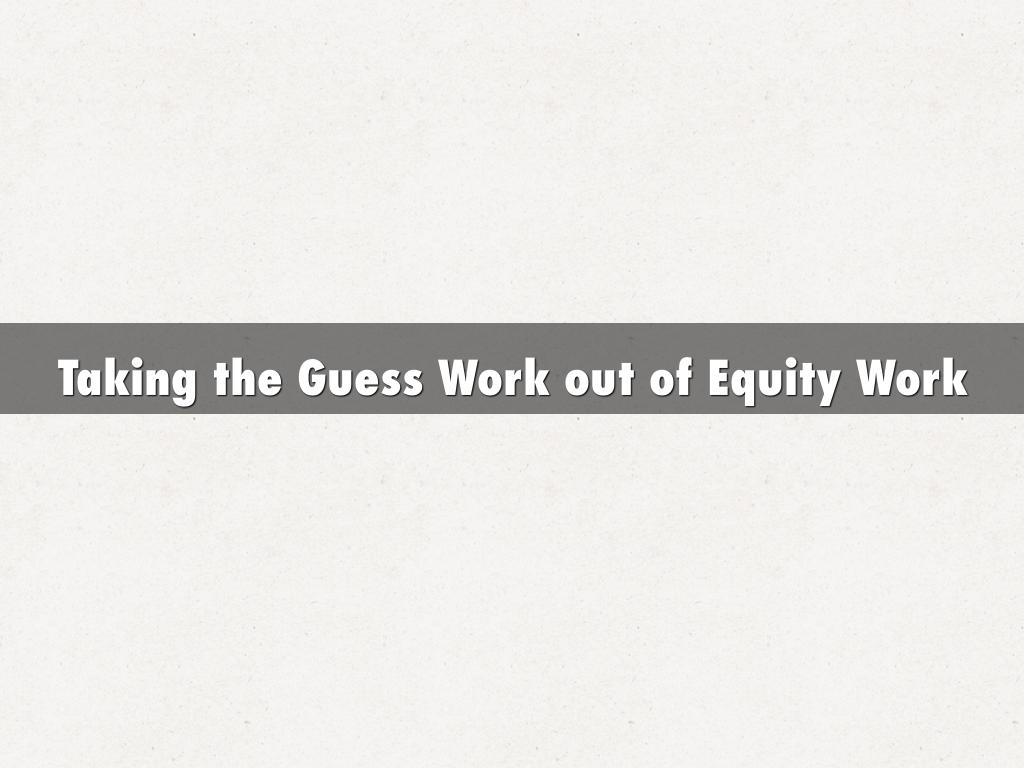 Taking the Guess Work out of Equity Work