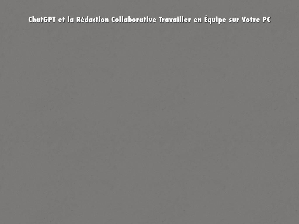 ChatGPT et la Rédaction Collaborative Travailler en Équipe sur Votre PC