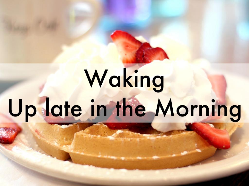 waking up late