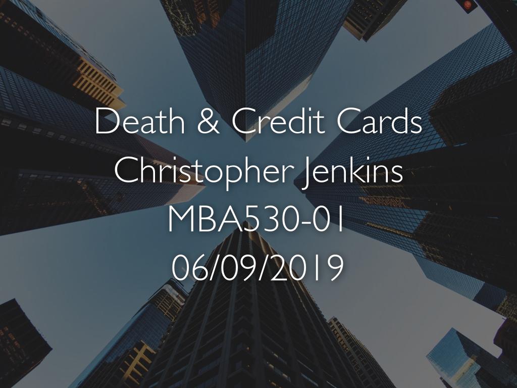 Death & Credit Cards Christopher Jenkins MBA530-01 06/09/2019