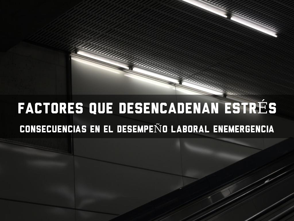 Factores que desencadenan el estrés y sus consecuencias en el desempeño laboral en emergencia.