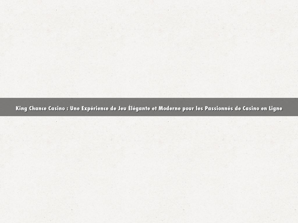 King Chance Casino : Une Expérience de Jeu Élégante et Moderne pour les Passionnés de Casino en Ligne