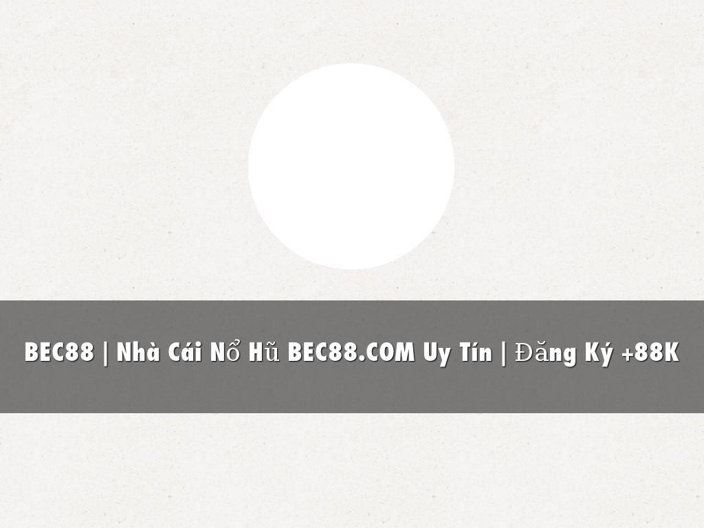 BEC88 | Nhà Cái Nổ Hũ BEC88.COM Uy Tín | Đăng Ký +88K