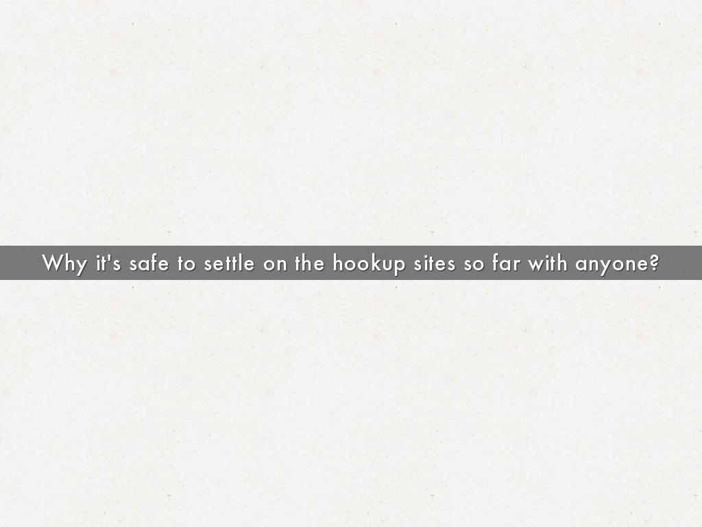 Why it's safe to settle on the hookup sites so far with anyone?